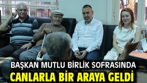 Başkan Mutlu birlik sofrasında canlarla bir araya geldi