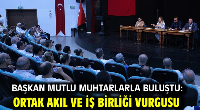 Başkan Mutlu muhtarlarla buluştu: Ortak akıl ve iş birliği vurgusu