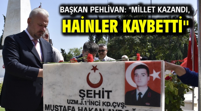Başkan Pehlivan: ''Millet kazandı, hainler kaybetti''