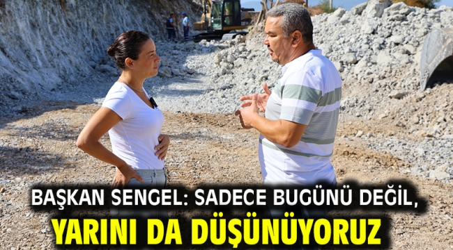 Başkan Sengel: Sadece bugünü değil, yarını da düşünüyoruz