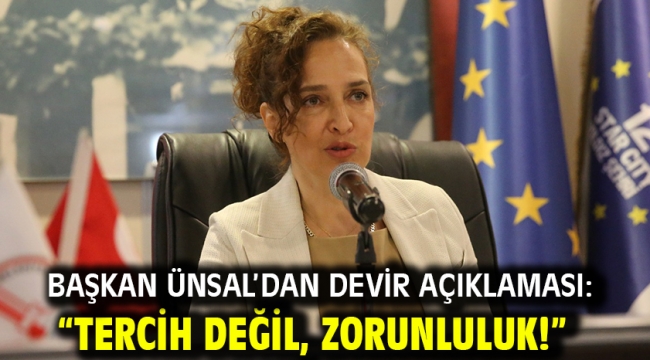 Başkan Ünsal'dan devir açıklaması: "Tercih değil, zorunluluk!"