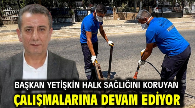 Başkan Yetişkin Halk Sağlığını Koruyan Çalışmalarına Devam Ediyor