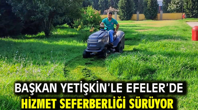 Başkan Yetişkin'le Efeler'de Hizmet Seferberliği Sürüyor