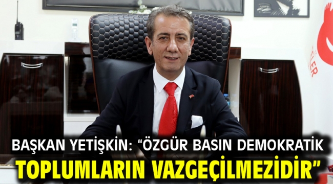 Başkan Yetişkin: "Özgür Basın Demokratik Toplumların Vazgeçilmezidir"