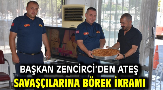 Başkan Zencirci'den Ateş Savaşçılarına Börek İkramı