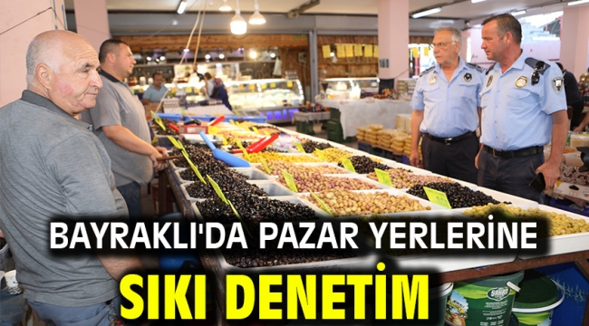 Bayraklı'da pazar yerlerine sıkı denetim
