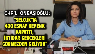 CHP'li Onbaşıoğlu: "Selçuk'ta 400 Esnaf Kepenk Kapattı, İktidar Gerçekleri Görmezden Geliyor"