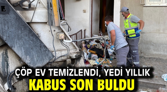 Çöp ev temizlendi, yedi yıllık kabus son buldu