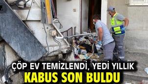 Çöp ev temizlendi, yedi yıllık kabus son buldu