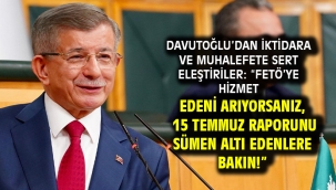 Davutoğlu'dan İktidara ve Muhalefete Sert Eleştiriler: "FETÖ'ye Hizmet Edeni Arıyorsanız, 15 Temmuz Raporunu Sümen Altı Edenlere Bakın!"