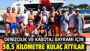 DENİZCİLİK VE KABOTAJ BAYRAMI İÇİN 38,5 KİLOMETRE KULAÇ ATTILAR
