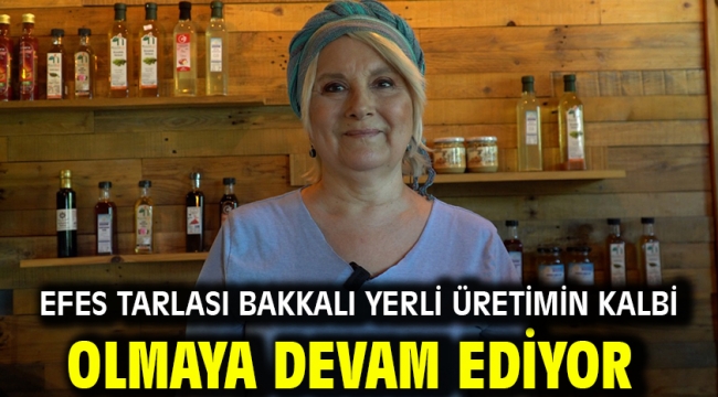 Efes Tarlası Bakkalı Yerli Üretimin Kalbi Olmaya Devam Ediyor