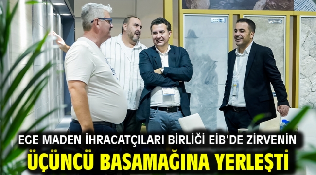 Ege Maden İhracatçıları Birliği EİB'de zirvenin üçüncü basamağına yerleşti