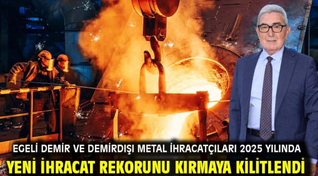 Egeli demir ve demirdışı metal ihracatçıları 2025 yılında yeni ihracat rekorunu kırmaya kilitlendi
