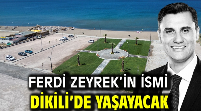 Ferdi Zeyrek'in ismi Dikili'de yaşayacak