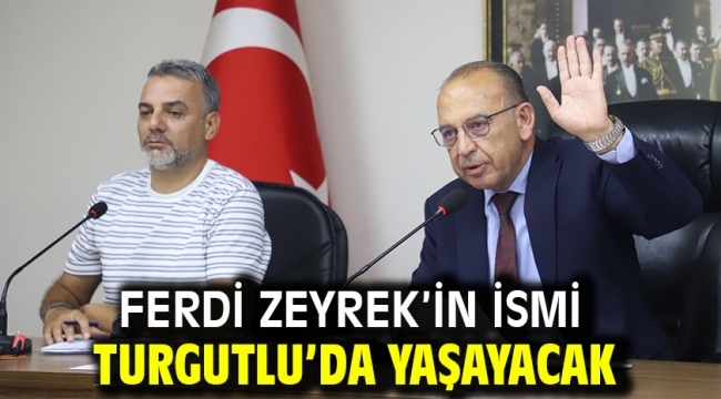 Ferdi Zeyrek'in İsmi Turgutlu'da Yaşayacak 