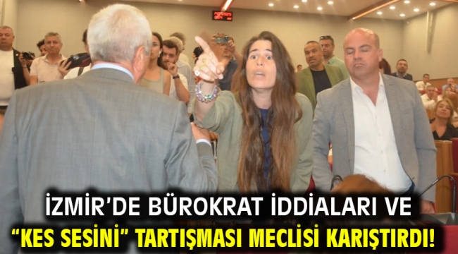 İzmir'de Bürokrat iddiaları ve "Kes Sesini" Tartışması Meclisi Karıştırdı!