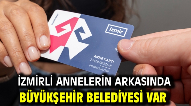 İzmirli annelerin arkasında Büyükşehir Belediyesi var