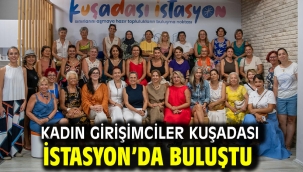 Kadın Girişimciler Kuşadası İstasyon'da Buluştu