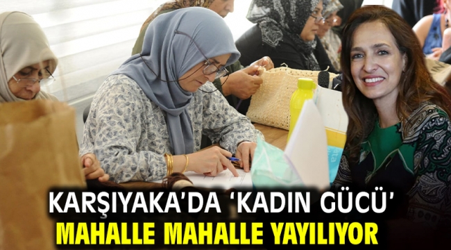 Karşıyaka'da 'Kadın Gücü' mahalle mahalle yayılıyor