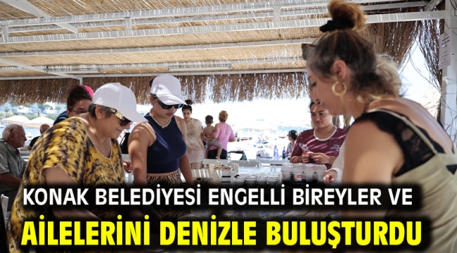 Konak Belediyesi engelli bireyler ve ailelerini denizle buluşturdu