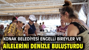 Konak Belediyesi engelli bireyler ve ailelerini denizle buluşturdu