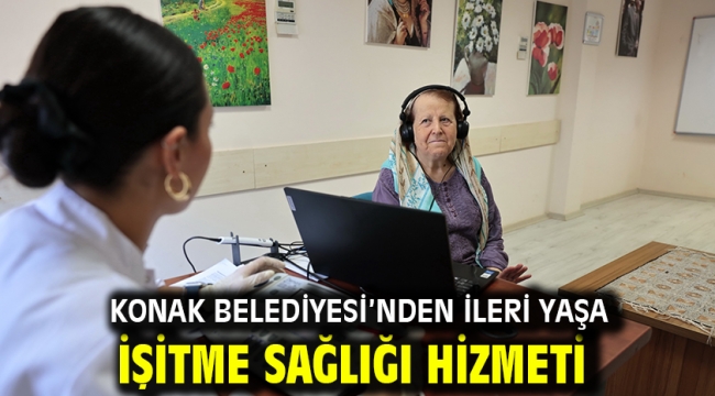 Konak Belediyesi'nden ileri yaşa işitme sağlığı hizmeti