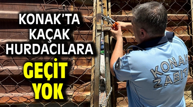 Konak'ta kaçak hurdacılara geçit yok