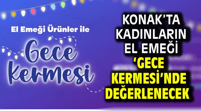 Konak'ta kadınların el emeği 'Gece Kermesi'nde değerlenecek