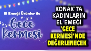 Konak'ta kadınların el emeği 'Gece Kermesi'nde değerlenecek