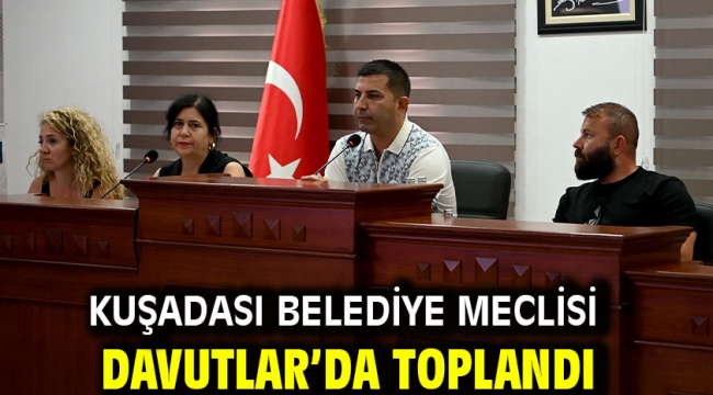 Kuşadası Belediye Meclisi Davutlar'da Toplandı