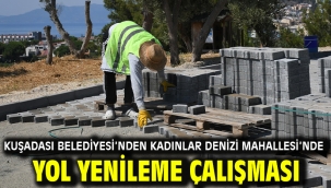 KUŞADASI BELEDİYESİ'NDEN KADINLAR DENİZİ MAHALLESİ'NDE YOL YENİLEME ÇALIŞMASI