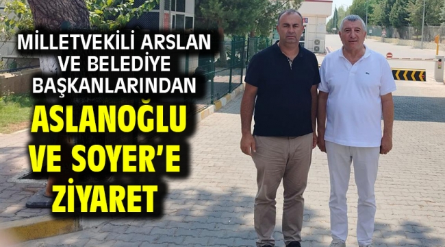 Milletvekili Arslan Ve Belediye Başkanlarından Aslanoğlu Ve Soyer'e Ziyaret