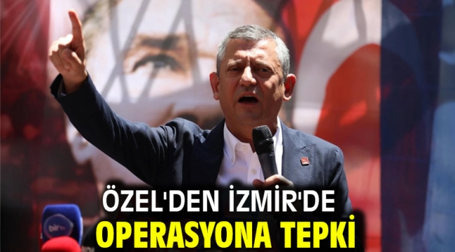 Özel'den İzmir'de operasyona tepki