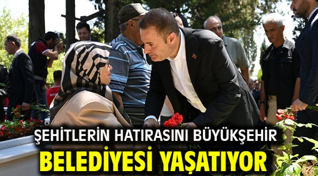 Şehitlerin hatırasını Büyükşehir Belediyesi yaşatıyor
