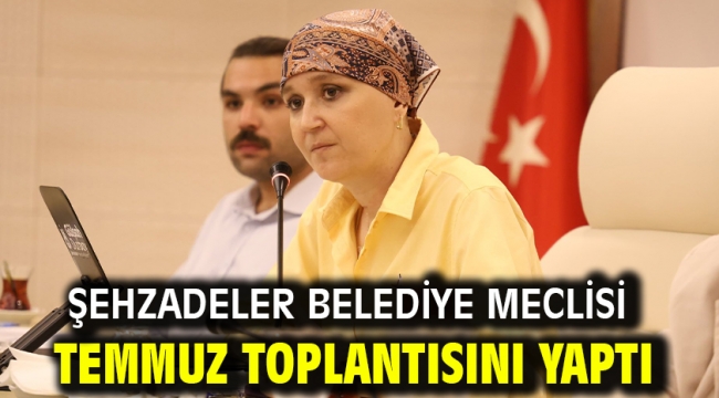 Şehzadeler Belediye Meclisi Temmuz Toplantısını Yaptı