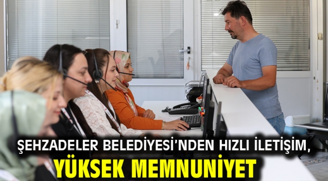 Şehzadeler Belediyesi'nden Hızlı İletişim, Yüksek Memnuniyet