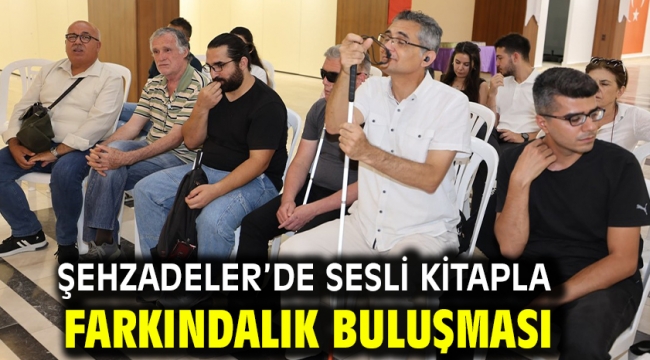 Şehzadeler'de Sesli Kitapla Farkındalık Buluşması