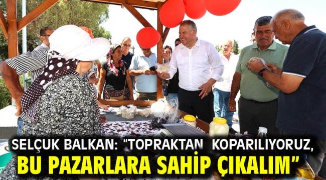 Selçuk Balkan: "Topraktan koparılıyoruz, bu pazarlara sahip çıkalım"
