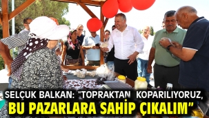 Selçuk Balkan: "Topraktan koparılıyoruz, bu pazarlara sahip çıkalım"