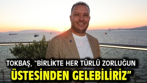 Tokbaş, "Birlikte her türlü zorluğun üstesinden gelebiliriz"   