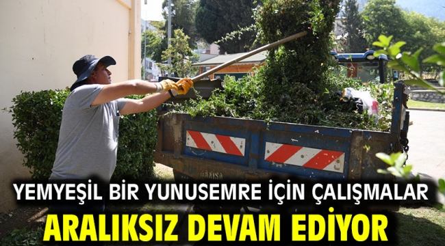 YEMYEŞİL BİR YUNUSEMRE İÇİN ÇALIŞMALAR ARALIKSIZ DEVAM EDİYOR