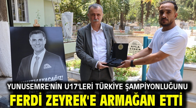 Yunusemre'nin U17'leri Türkiye Şampiyonluğunu Ferdi Zeyrek'e Armağan Etti