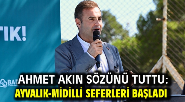 Ahmet Akın sözünü tuttu: Ayvalık-Midilli seferleri başladı 