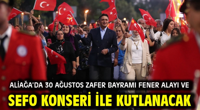Aliağa'da 30 Ağustos Zafer Bayramı Fener Alayı ve Sefo Konseri İle Kutlanacak