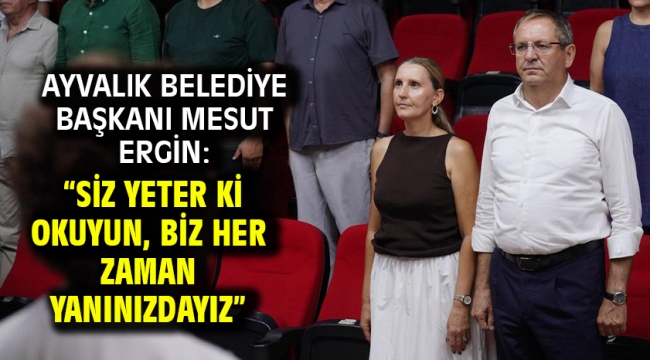 Ayvalık Belediye Başkanı Mesut Ergin: "Siz Yeter Ki Okuyun, Biz Her Zaman Yanınızdayız"