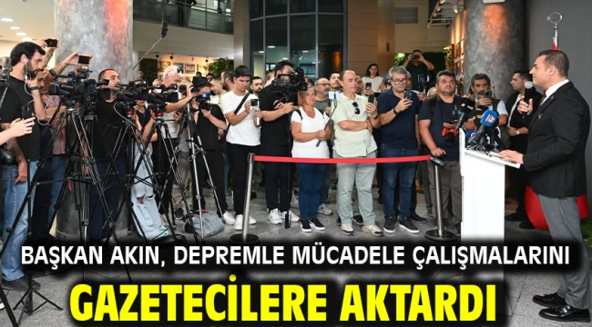 Başkan Akın, depremle mücadele çalışmalarını gazetecilere aktardı