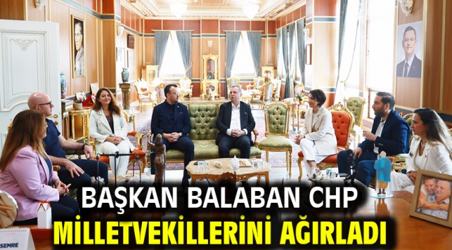 Başkan Balaban CHP Milletvekillerini Ağırladı