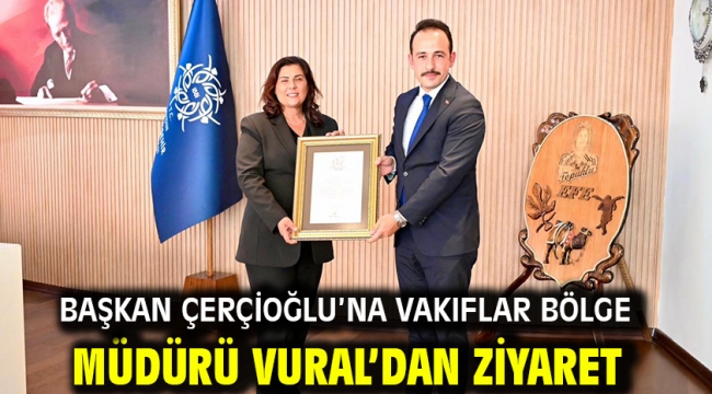 Başkan Çerçioğlu'na Vakıflar Bölge Müdürü Vural'dan Ziyaret
