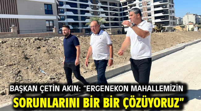 Başkan Çetin Akın: "Ergenekon Mahallemizin sorunlarını bir bir çözüyoruz"